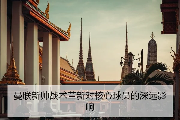 曼联新帅战术革新对核心球员的深远影响